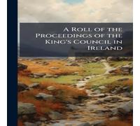 TBD A Roll of the Proceedings of the King's Council in Ireland TBD Multicolor