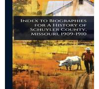 TBD Index to Biographies for A History of Schuyler County, Missouri TBD Multicolor