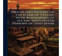 TBD Origin & History of the Name of Taylor, With Biographies of all TBD Multicolor