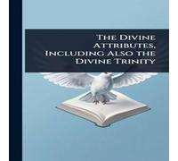 TBD The Divine Attributes, Including Also the Divine Trinity Hardcover TBD Multicolor
