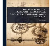 TBD The Mechanics' Magazine, Museum, Register, Journal, & Gazette TBD Multicolor