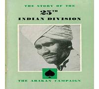 TBD THE STORY OF THE 25th INDIAN DIVISION: The Arakan Campaign TBD Multicolor