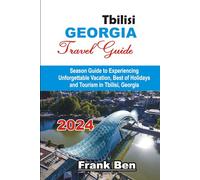 Tbilisi Georgia Travel Guide 2024: Season Guide to Experiencing Unforgettable Vacation, Best of Holidays and Tourism in Tbilisi, Georgia (Insider's Travel Guide)