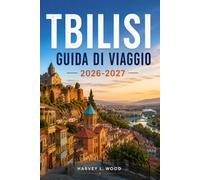 Tbilisi Guida di viaggio 2026-2027: Esplora le meraviglie del centro storico, le terme sulfuree, la fortezza di Narikala, la cucina georgiana, la ... i quartieri locali e scopri itinerari pratici