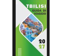 TBILISI GUIDA DI VIAGGIO 2027: Guida alla pianificazione dei viaggi, percorsi di trasporto cittadino, aree dove alloggiare, supporto alla ... del cibo, mappa di navigazione inclusa