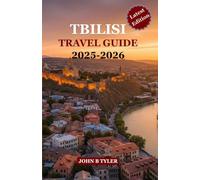 TBILISI TRAVEL GUIDE 2025-2026: Explore Georgia’s Capital with Itineraries, Food, Culture, Day Trips & Local Tips for a Safe and Authentic Journey
