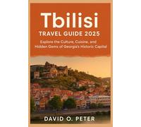 Tbilisi Travel Guide 2025: Explore the Culture, Cuisine, and Hidden Gems of Georgia’s Historic Capital