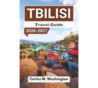 Tbilisi Travel Guide 2026-2027: A Practical Companion for First-Time Visitors Seeking Culture, Cuisine, Scenic Walks, Day Trips, Local Navigation Tips, and Memorable City Experiences