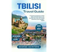 Tbilisi Travel Guide 2026 · 2027: A Practical Companion to Sulfur Baths, Old Town Streets, and Mountain Day Trips with Curated Itineraries Across Georgia's Capital