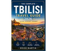 TBILISI TRAVEL GUIDE 2026-2027: An Insider’s Guide to the City’s Culture, Cuisine, Hidden Corners & Unforgettable Experiences