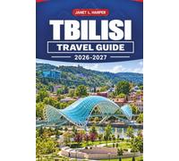 TBILISI TRAVEL GUIDE 2026-2027: Walking Tours, Sulfur Baths, Wine Region Day Trips, Local Food, and Practical Tips for Georgia