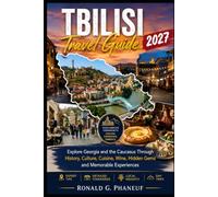 Tbilisi Travel Guide 2027: Explore Georgia and the Caucasus Through History, Culture, Cuisine, Wine, Hidden Gems and Memorable Experiences