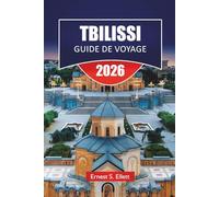 TBILISSI GUIDE DE VOYAGE 2025-2026: Découvrez les principales attractions, les joyaux cachés, la cuisine locale, les sites culturels et des conseils de voyage pratiques dans la capitale de la Géorgie