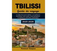 TBILISSI Guide de voyage 2025-2026: Le Guide d'un local à Tbilissi - Les meilleures attractions, coins cachés, cuisine géorgienne et expériences culturelles authentiques