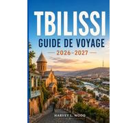 Tbilissi Guide de voyage 2026-2027: Explorez les merveilles de la vieille ville, les bains de soufre, la forteresse de Narikala, la cuisine ... quartiers locaux et les itinéraires pratiques