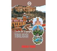 TBILISSI GUIDE DE VOYAGE 2026: Découvrez des sites historiques, des trésors cachés, des gastronomies locales et des expériences culturelles dans la capitale de la Géorgie