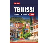 TBILISSI GUIDE DE VOYAGE 2026: Découvrez les principales attractions, la cuisine locale et les expériences culturelles de la capitale géorgienne