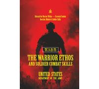 TC 3-21-75 The Warrior Ethos and Soldier Combat Skills: [Annotated] Unleash the Warrior Within - Essential Combat Doctrine, Mindset & Soldier Skills
