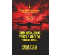 TC 34-212 Unmanned Aerial Vehicle Aircrew Training Manual: [Annotated] The Definitive Military UAV Training Guide for Aircrew Qualification and Operational Excellence