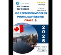 TCF Canada & Québec - 100 Réponses Modèles pour l’Expression Orale (2025) | Sans Cours - Niveau B1 à C1 - Préparation Intensive: 100 réponses ... B1 à C1 (Tout pour réussir le TCF Canada)