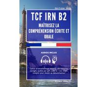 TCF IRN B2 : Maîtrisez la compréhension écrite et orale: Cahier d'entraînement intensif : 60 exercices corrigés, audios par QR codes et 1 test blanc complet pour réussir sa naturalisation