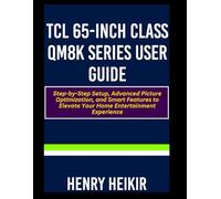 TCL 65-Inch Class QM8K Series User Guide: Step-by-Step Setup, Advanced Picture Optimization, and Smart Features to Elevate Your Home Entertainment Experience
