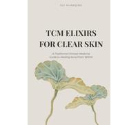 TCM ELIXIRS FOR CLEAR SKIN: A Traditional Chinese Medicine Guide to Healing Acne From Within