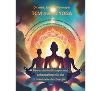 TCM meets Yoga: Yoga Asana-Systematik in Bezug zu den 5 Elementen und Meridianen in der TCM - Die 5 Elemente und die Meridiane in Bezug zu Yoga und ... Lebenspflege für die Harmonie der Energie
