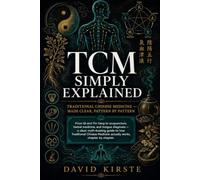 TCM Simply Explained: A Clear, Modern Guide to Qi, Yin and Yang, the Five Elements, Meridians, Acupuncture, and Herbal Medicine
