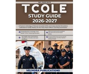TCOLE STUDY GUIDE 2026-2027: A Forensic Anthology of Statute-Grounded Drills and Jurisprudential Simulations Calibrated to Fortify Mastery for the Texas Peace Officer Licensing Examination