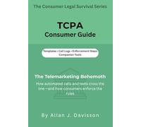 TCPA Consumer Guide: The Telemarketing Behemoth: How automated calls and texts cross the line - and how consumers enforce the rules (The Consumer Legal Survival Series)