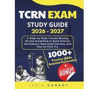 TCRN EXAM STUDY GUIDE 2026 - 2027: A Step-by-Step Trauma Nursing Review Simplified to Build Clinical Confidence, Beat Exam Anxiety, and Pass on First Try