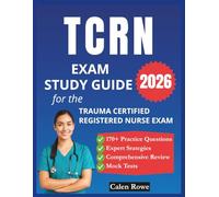 TCRN Exam Study Guide 2026: Comprehensive Review, 170+ Practice Questions, and Expert Strategies to Help You Earn Your Trauma Nursing Certification