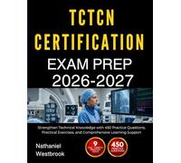 TCTCN CERTIFICATION EXAM PREP 2026-2027: Strengthen Technical Knowledge with 450 Practice Questions, Practical Exercises, and Comprehensive Learning Support