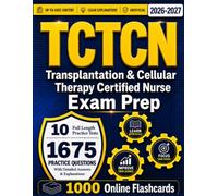 TCTCN Study Guide 2026-2027:1675 Practice Questions with Detailed Answers Explanations and 10 Full Length Practice Tests for Transplantation and Cellular Therapy Certified Nurse Exam Prep (Unofficial)