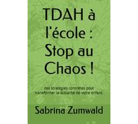 TDAH à l'école : Stop au Chaos !: des stratégies concrètes pour transformer la scolarité de votre enfant.
