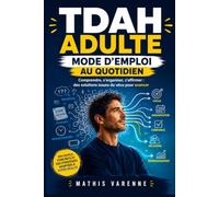 TDAH adulte : Mode d'emploi au quotidien: Des outils concrets pour structurer sa vie, mieux travailler et renforcer ses relations après un diagnostic tardif