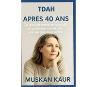 TDAH après 40 ans: Ce que personne ne vous dit et comment construire une vie que vous aimez