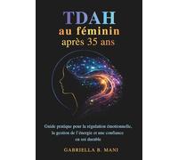 TDAH au féminin après 35 ans: Guide pratique pour la régulation émotionnelle, la gestion de l’énergie et une confiance en soi durable