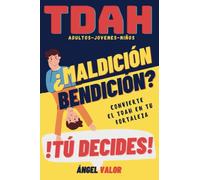 TDAH ¿Bendición o Maldición? Tú Decides (TDAH en Adultos, Jóvenes y Niños): Hábitos, Superación Personal y Autoestima para El Trastorno por Déficit de Atención e Hiperactividad (TDAH "DESDE DENTRO")