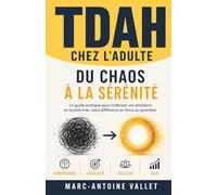 TDAH chez l'adulte - Du Chaos à la Sérénité: Le guide pratique pour maîtriser vos émotions et transformer votre différence en force au quotidien