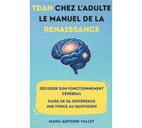 TDAH chez l'adulte - Le manuel de la renaissance: Le guide complet pour comprendre le TDAH adulte : Apprivoisez vos émotions, sortez du chaos et ... atypique en une force sereine au quotidien