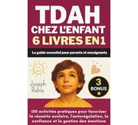 TDAH CHEZ L'ENFANT : 6 LIVRES EN 1: Le Guide Essentiel Pour Parents Et Enseignants. 150 Activités Pratiques Pour Favoriser La Réussite Scolaire, ... La Confiance Et La Gestion Des Émotions