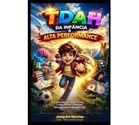 TDAH: Da Infância à Alta Performance: Como ajudar o seu filho hoje e transformar o TDAH em foco, disciplina e vantagem real - da criança ao adulto: 1 ... à Alta Performance | Número do volume: 2)
