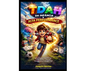 TDAH: Da Infância à Alta Performance: Como ajudar o seu filho hoje e transformar o TDAH em foco, disciplina e vantagem real - da criança ao adulto: 1 ... à Alta Performance | Número do volume: 2)