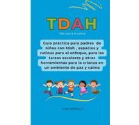 TDAH: Del Caos a la Calma: Guía para padres de hijos con TDAH: espacios y rutinas para el enfoque, para las tareas escolares y otras herramientas para la crianza en un ambiente de paz y calma.