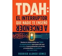 TDAH: El Interruptor Que Nadie Te Enseñó a Encender: Domina tu mente adulta con TDAH: el método práctico para pasar del caos a la calma,la procrastinación a la acción, y la autocrítica a la confianza