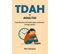 TDAH en adultos: Guía directa y sin rodeos para reconectar contigo mismo. (Guías rápidas para sentirte mejor)