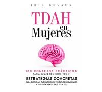 TDAH en Mujeres : 100 Consejos Prácticos para Mujeres con TDAH: Estrategias Concretas para Gestionar tus Emociones, tus Ciclos Hormonales y tu Carga ... (TDAH en la Vida Real: Estrategias Prácticas)