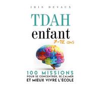 TDAH enfant 7-12 ans : 100 missions pour se concentrer, se calmer et mieux vivre l’école: Histoires courtes, jeux et outils concrets pour les parents, les enseignants et les enfants (TDAH Adulte)